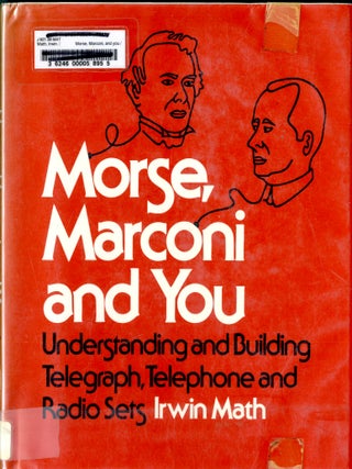 Item #049407 Morse, Marconi, and You : Understanding and Building Telegraph, Telephone and Radio...