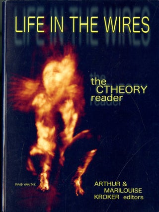 Item #049437 Life in the Wires: The CTheory Reader. Arthur Kroker, Marilouise Kroker