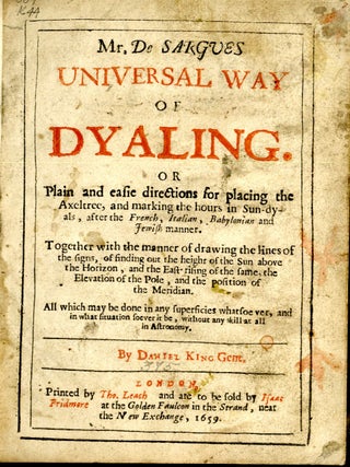 Mr. De Sargues Universal Way of Dyaling. or pl;ain and easie directions for placing the Axeltree, and marking the hours in Sun-dyals, after the French, Italian, Babylonian and Jewish manner