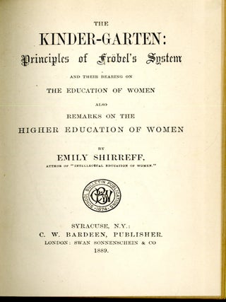 The KINDER-GARTEN Principles of Froebel's System and Their Bearing on the Education of Women Also Remarks on the Higher Education of Women