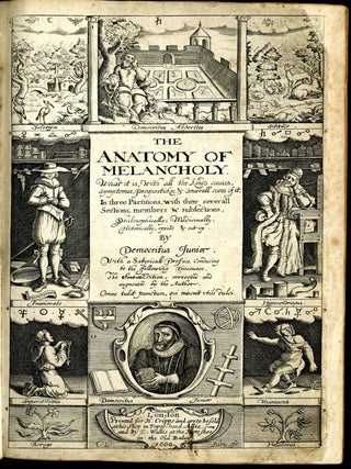 The Anatomy of Melancholy What it is, with all the kinds causes, symptomes, prognostickes, & severall cures of it, In three partitions...