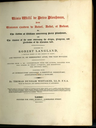 Visio Willi de Petro Plouhman, Item Visions ejusdem de Dowel, Dobet, et Dobest. Or The Vision of William concerning Peirs Plouham, and The Visions of the same concerning the Origin, Progress, and Perfection of the Christian Life