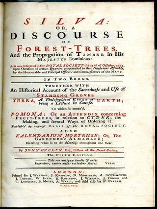 Silva, or a Discourse of Forest-Trees, and the Propagation of Timber in His Majesty's Dominions; Terra, Pomona; Acetaria; Kalendarium Hortense