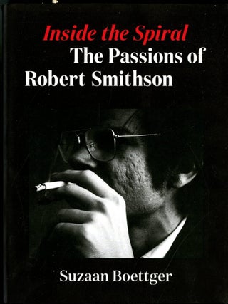 Item #049871 Inside the Spiral: The Passions of Robert Smithson. Suzaan Boettger