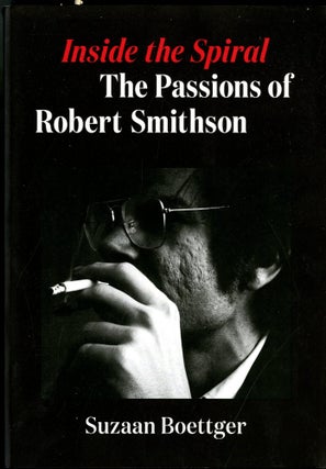 Item #049871 Inside the Spiral: The Passions of Robert Smithson. Suzaan Boettger