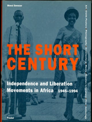 Item #049889 The Short Century: Independence and Liberation Movements in Africa 1945-1994. Okwui...