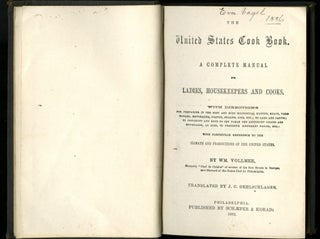 The United States Cook Book. A Complete Manual for Ladies, Housekeepers, and Cooks, with directions for preparing in the best and most economical manner, meats, vegetables, beverages, pastry, jellies, ices, etc.; to lard and carve; to ornament and send to the table the different dishes and beverages, as also, to preserve different fruits, etc.: with particular reference to the climate and productions of the United States.