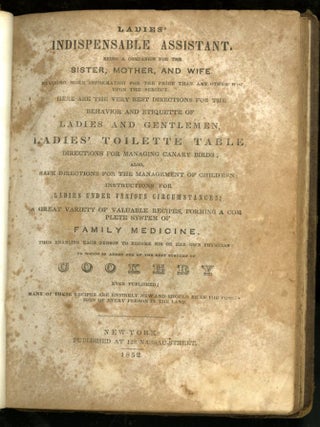 Ladies Indispensable Assistant. Being a Companion for the Sister Mother and Wife Containing More Information for the Price than Any Other Work Upon the Subject....