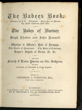 Early English Poems and Treatises on Manners and Meals in Olden Time: The Babees Book, The Boke of Nurture of Hugh Rhodes and John Russell, Wynkyn de Worde's Boke of Kervynge, The Book of Demeanor, The Boke of Curtasye etc.
