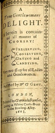 A Choice Manuall, or Rare and Select Secrets in Physick and Chyrurgery [with] A True Gentlewomans Delight. Wherein is contained all manner of Cookery