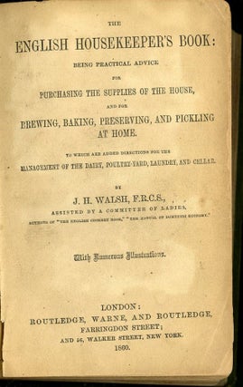 The English Housekeeper's Book: Being Practical Advice for Purchasing the Supplies of the House, and for Brewing, Baking, Preserving, and Pickling at Home