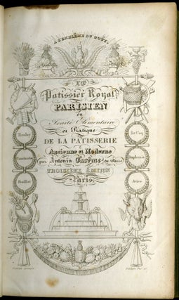 Le Patissier Royal Parisien, ou Traité Élémentare et Pratique de la Patisserie Ancienne et Moderne.