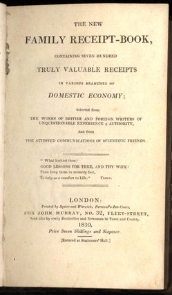 The New Family Receipt-Book; Containing Seven Hundred Truly Valuable Receipts in Various Branches of Domestic Economy