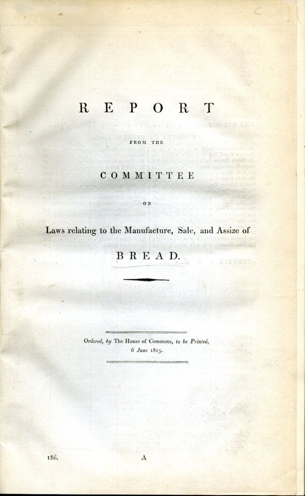 Item #CAT000659 Report from the Committee of Laws Relating to the Manufacture, Sale, and Assize of Bread [with] An Act to Repeal the Several Acts now in Force Relating to Bread to be Sold out of the City of London. anon.