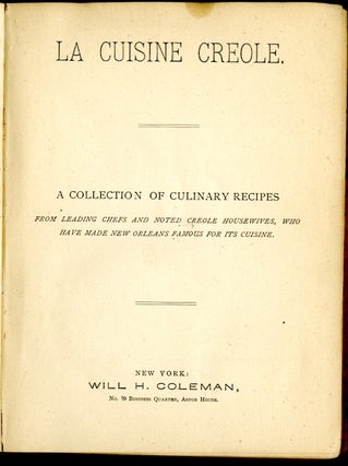 La Cuisine Creole. A Collection of Culinary Recipes from leading chefs and noted Creole housewives, who have made New Orleans famous for it's cuisine.